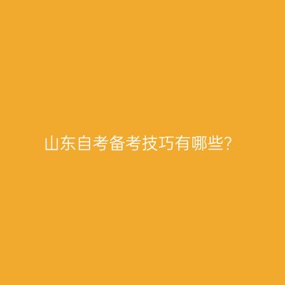 山东自考备考技巧有哪些？