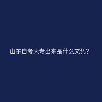 山东自考大专出来是什么文凭?