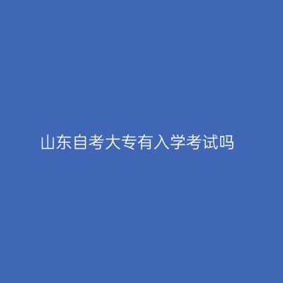 山东自考大专有入学考试吗