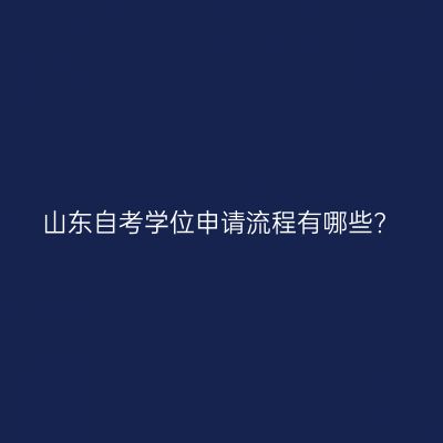 山东自考学位申请流程有哪些?