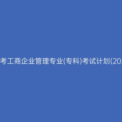 山东自考工商企业管理专业(专科)考试计划(2023版)