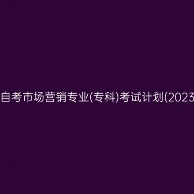 山东自考市场营销专业(专科)考试计划(2023版)