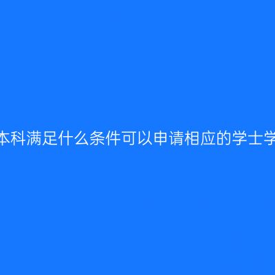 山东自考本科满足什么条件可以申请相应的学士学位证书?