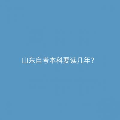 山东自考本科要读几年?