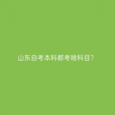 山东自考本科都考啥科目?