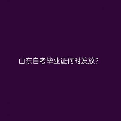 山东自考毕业证何时发放?