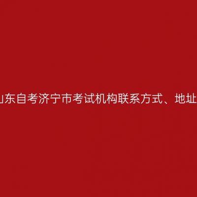 山东自考济宁市考试机构联系方式、地址