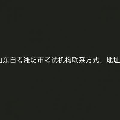 山东自考潍坊市考试机构联系方式、地址