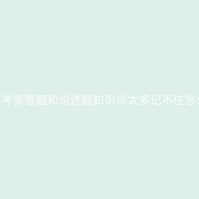 山东自考简答题和论述题知识点太多记不住怎么办?