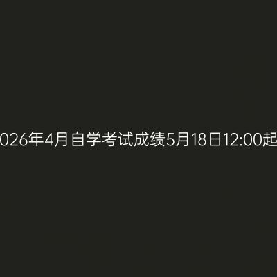 山东2026年4月自学考试成绩5月18日12:00起发布