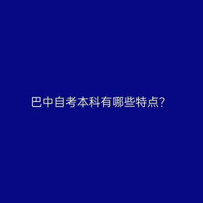 巴中自考本科有哪些特点?