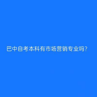 巴中自考本科有市场营销专业吗?