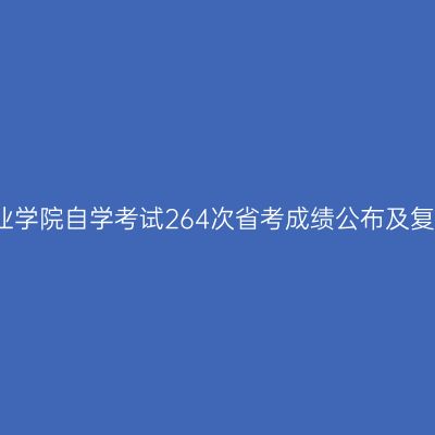 成都工业学院自学考试264次省考成绩公布及复核通知