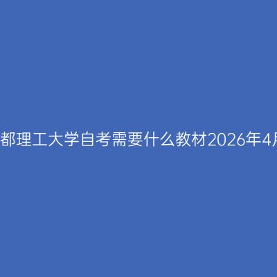 成都理工大学自考需要什么教材2026年4月