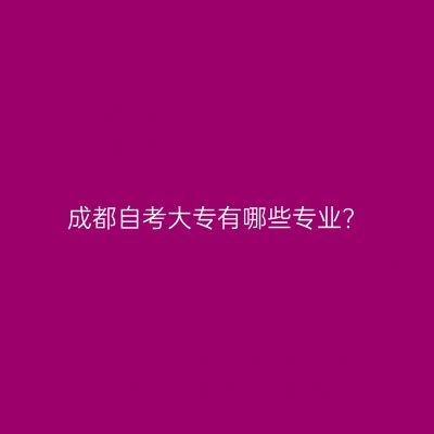 成都自考大专有哪些专业?