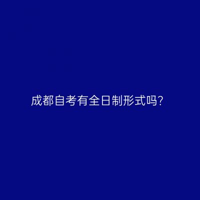 成都自考有全日制形式吗？