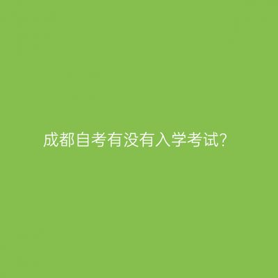 成都自考有没有入学考试?