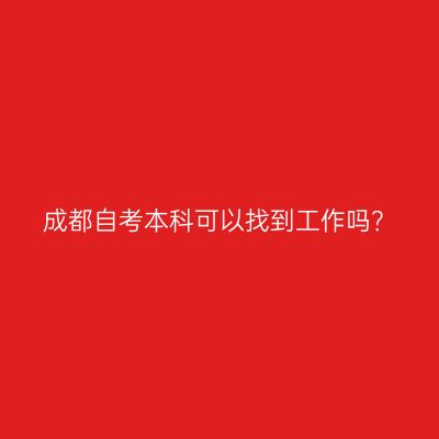 成都自考本科可以找到工作吗？