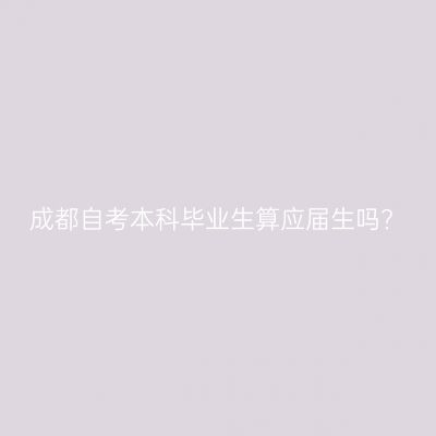 成都自考本科毕业生算应届生吗?