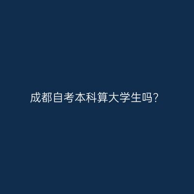 成都自考本科算大学生吗?