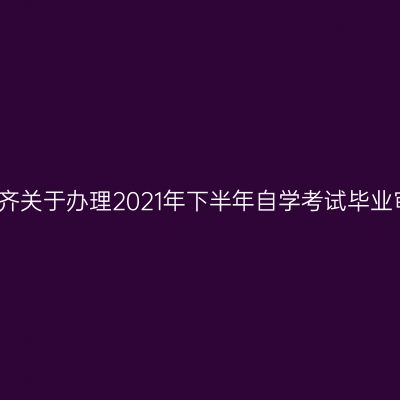 新疆乌鲁木齐关于办理2021年下半年自学考试毕业审核的通知