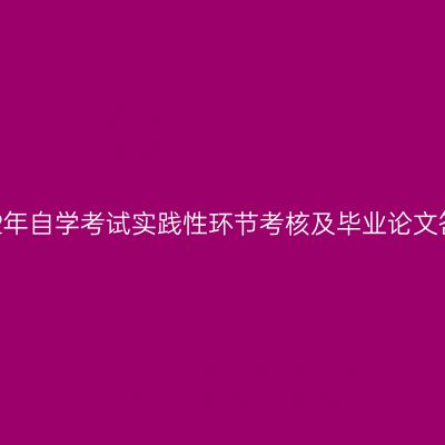 新疆大学2022年自学考试实践性环节考核及毕业论文答辩相关安排
