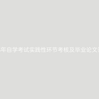 新疆大学2023年自学考试实践性环节考核及毕业论文答辩相关安排