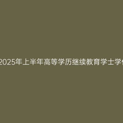 新疆师范大学关于做好2025年上半年高等学历继续教育学士学位课程考试工作的通知