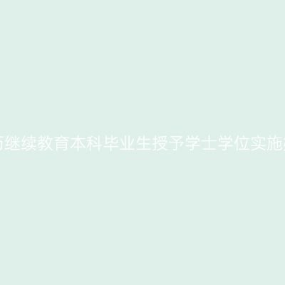 新疆高等学历继续教育本科毕业生授予学士学位实施办法（试行）