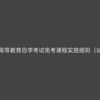 新疆高等教育自学考试免考课程实施细则（试行）