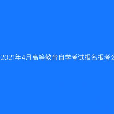 新疆2021年4月高等教育自学考试报名报考公告