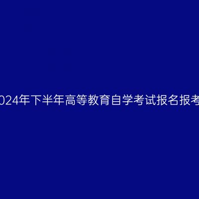 新疆2024年下半年高等教育自学考试报名报考公告
