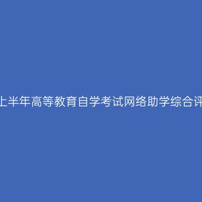新疆2026年上半年高等教育自学考试网络助学综合评价报名公告