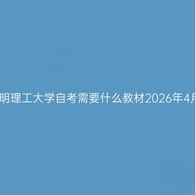 昆明理工大学自考需要什么教材2026年4月