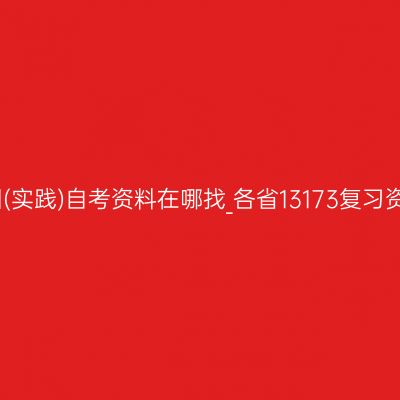 机械制图(实践)自考资料在哪找_各省13173复习资料大全