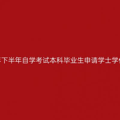 河南大学关于开展2022年下半年自学考试本科毕业生申请学士学位及提交毕业论文的通知