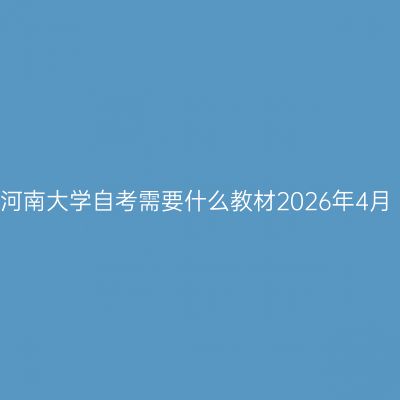 河南大学自考需要什么教材2026年4月