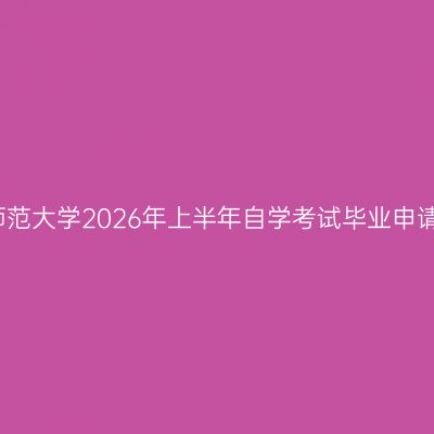 河南师范大学2026年上半年自学考试毕业申请须知