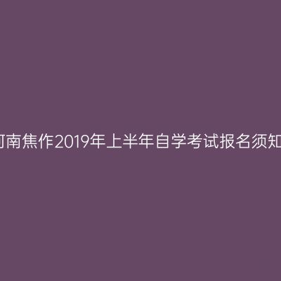 河南焦作2019年上半年自学考试报名须知