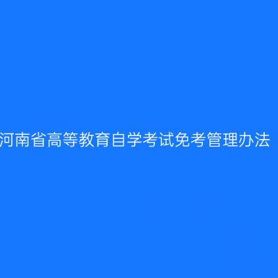河南省高等教育自学考试免考管理办法
