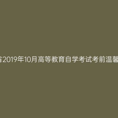 河南省2019年10月高等教育自学考试考前温馨提示