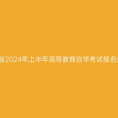 河南省2024年上半年高等教育自学考试报名须知