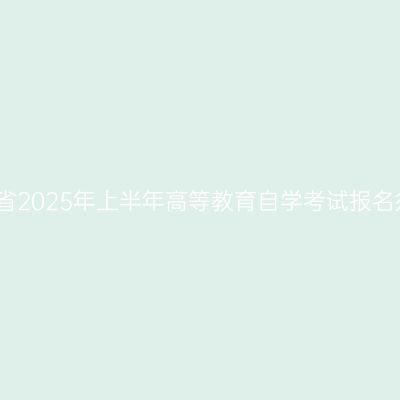 河南省2025年上半年高等教育自学考试报名须知