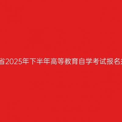 河南省2025年下半年高等教育自学考试报名须知