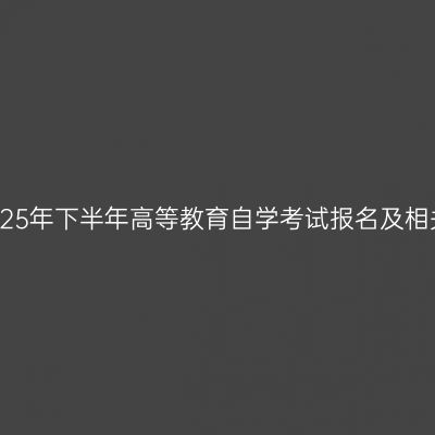 河南郑州2025年下半年高等教育自学考试报名及相关事项须知