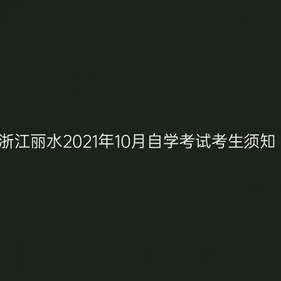 浙江丽水2021年10月自学考试考生须知