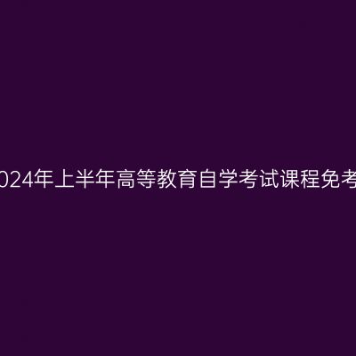 浙江丽水2024年上半年高等教育自学考试课程免考办理公告