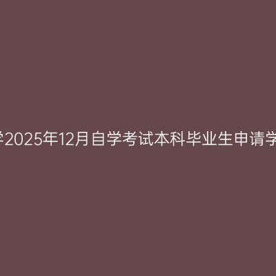 浙江工商大学2025年12月自学考试本科毕业生申请学士学位通知