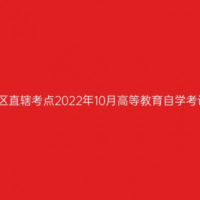 浙江杭州市区直辖考点2022年10月高等教育自学考试考生须知