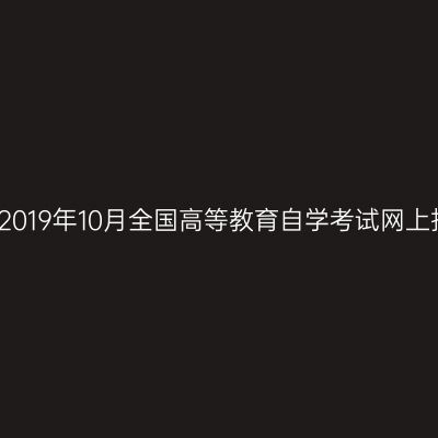 浙江杭州2019年10月全国高等教育自学考试网上报名通知